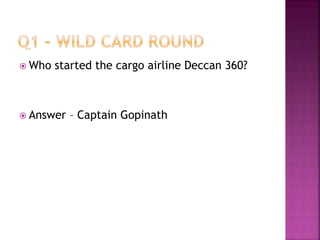  Who started the cargo airline Deccan 360?
 Answer – Captain Gopinath
 