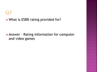  What is ESRB rating provided for?
 Answer – Rating information for computer
and video games
 