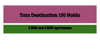 Tata Destination 150 Noida
2 BHK and 3 BHK apartments
 