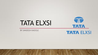 TATA ELXSI
BY SANDESH KADOLE
 