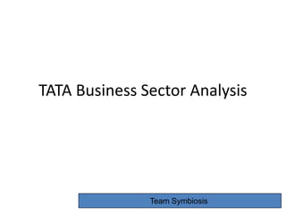 TATA Business Sector Analysis




               Team Symbiosis
 