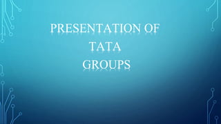 PRESENTATION OF
TATA
GROUPS
 