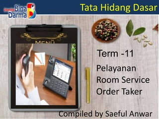 Tata Hidang Dasar
Compiled by Saeful Anwar
Pelayanan
Room Service
Order Taker
Term -11
 