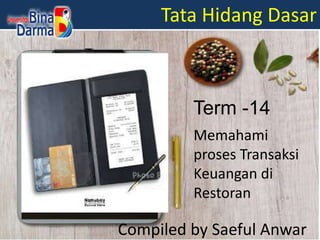 Tata Hidang Dasar
Compiled by Saeful Anwar
Memahami
proses Transaksi
Keuangan di
Restoran
Term -14
 