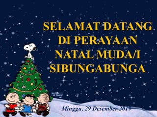 SELAMAT DATANG
DI PERAYAAN
NATAL MUDA/I
SIBUNGABUNGA
Minggu, 29 Desember 2019
 