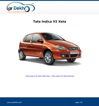 Tata Indica V2 Xeta




                   Tata Indica V2 Xeta 360 View - Tata Indica V2 Xeta Review




www.cardekho.com                                                               page:-1/5
 