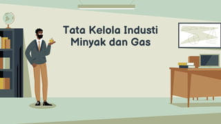 Tata Kelola Industi
Minyak dan Gas for Teachers
 
