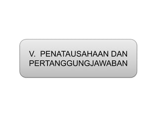 V. PENATAUSAHAAN DAN
PERTANGGUNGJAWABAN
 