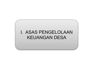 I. ASAS PENGELOLAAN
KEUANGAN DESA
 