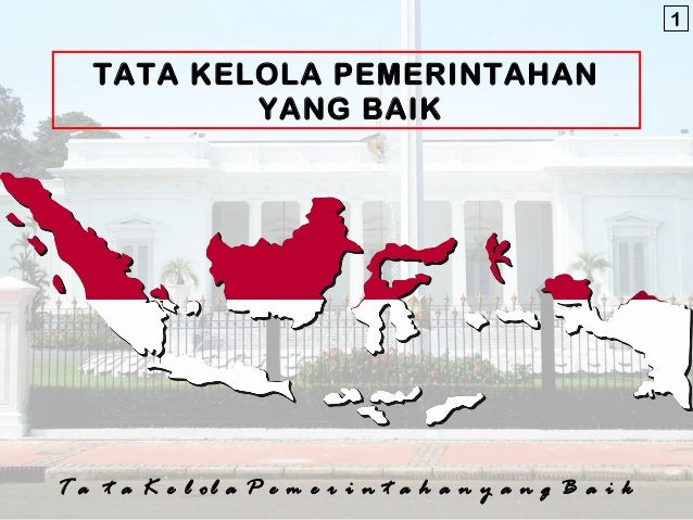 Tata Kelola Pemerintah Yang Baik Tata Kelola Pemerintah Yang Baik