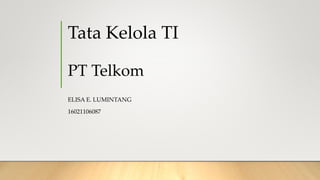 Tata Kelola TI
PT Telkom
ELISA E. LUMINTANG
16021106087
 