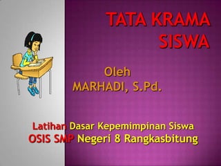 Oleh
        MARHADI, S.Pd.


Latihan Dasar Kepemimpinan Siswa
OSIS SMP Negeri 8 Rangkasbitung
 