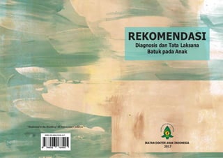 ISBN 978-602-61835-4-5
9 786026 183545
“Dedicated to the Health of All Indonesian Children”
IKATAN DOKTER ANAK INDONESIA
2017
REKOMENDASI
Diagnosis dan Tata Laksana
Batuk pada Anak
 