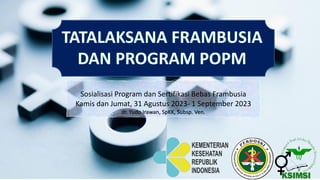 Sosialisasi Program dan Sertifikasi Bebas Frambusia
Kamis dan Jumat, 31 Agustus 2023- 1 September 2023
dr. Yudo Irawan, SpKK, Subsp. Ven.
 