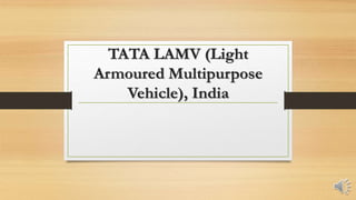 TATA LAMV (Light
Armoured Multipurpose
Vehicle), India
 