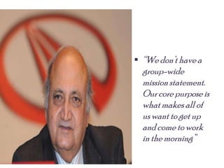  “We don’t have a
group-wide
missionstatement.
Ourcore purpose is
whatmakes all of
uswant to getup
andcome towork
inthemorning”
 