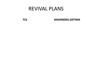 REVIVAL PLANS
TCS MAHINDRA SATYAM
 