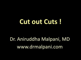 Cut out Cuts !
Dr. Aniruddha Malpani, MD
www.drmalpani.com
 