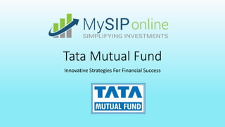 Tata Mutual Fund
Innovative Strategies For Financial Success
 