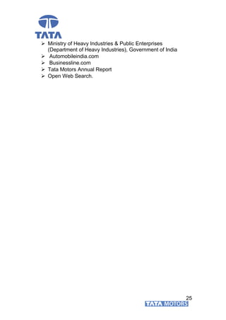  Ministry of Heavy Industries & Public Enterprises
(Department of Heavy Industries), Government of India
 Automobileindia.com
 Businessline.com
 Tata Motors Annual Report
 Open Web Search.
25
 