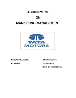ASSIGNMENT
                     ON
    MARKETING MANAGEMENT




UNDER GUIDANCE OF:        SUBMITTED BY :

DR.SARITA                 ANU MISHRA

                          M.B.A 2ND SEMESTER B.U
 