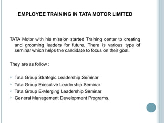 EMPLOYEE TRAINING IN TATA MOTOR LIMITED
TATA Motor with his mission started Training center to creating
and grooming leade...