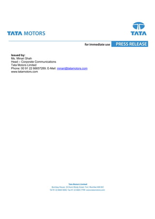Issued by:
Ms. Minari Shah
Head C Corporate Communications
Tata Motors Limited
Phone: 00 91 22 66657289; E-Mail: minari@tatamotors.com
www.tatamotors.com
 