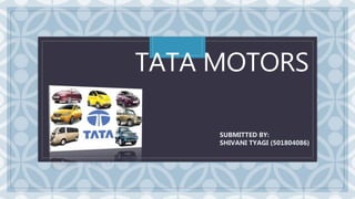 C
TATA MOTORS
SUBMITTED BY:
SHIVANI TYAGI (501804086)
 