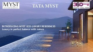 TATA MYST
INTRODUCING MYST ECO-LUXURY RESIDENCES
Luxury in perfect balance with nature
 