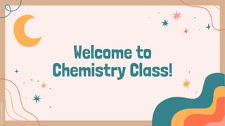 Welcome to
Chemistry Class!
 