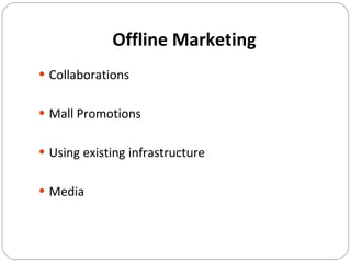 Offline Marketing Collaborations Mall Promotions Using existing infrastructure Media 
