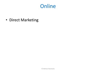 Online

• Direct Marketing




                     © Abhizar Bootwala
 