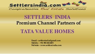 SETTLERS INDIA
Premium Channel Partners of
TATA VALUE HOMES
Email - settlersindia@gmail.com
Mobile - +91-9811022205
Website - www.settlersindia.com
 