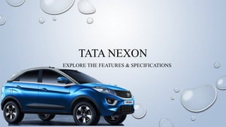 TATA NEXON
EXPLORE THE FEATURES & SPECIFICATIONS
 