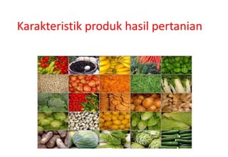 Karakteristik produk hasil pertanian
 