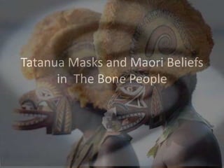 Tatanua Masks and Maori Beliefs
      in The Bone People
          By Helen Bush
 