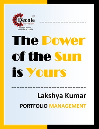 1
The Power
of the Sun
is Yours
Lakshya Kumar
PORTFOLIO MANAGEMENT
 