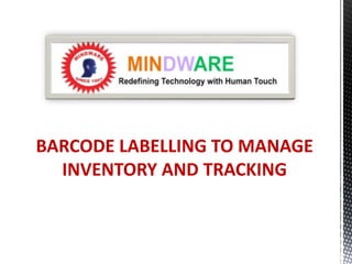 BARCODE LABELLING TO MANAGE
INVENTORY AND TRACKING
 
