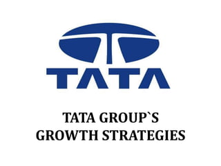 TATA GROUP`S
GROWTH STRATEGIES
 