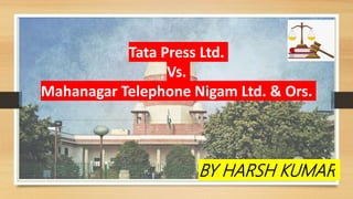 Tata Press Ltd.
Vs.
Mahanagar Telephone Nigam Ltd. & Ors.
BY HARSH KUMAR
 