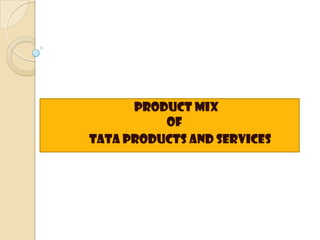 Product mix
          of
Tata products and services
 