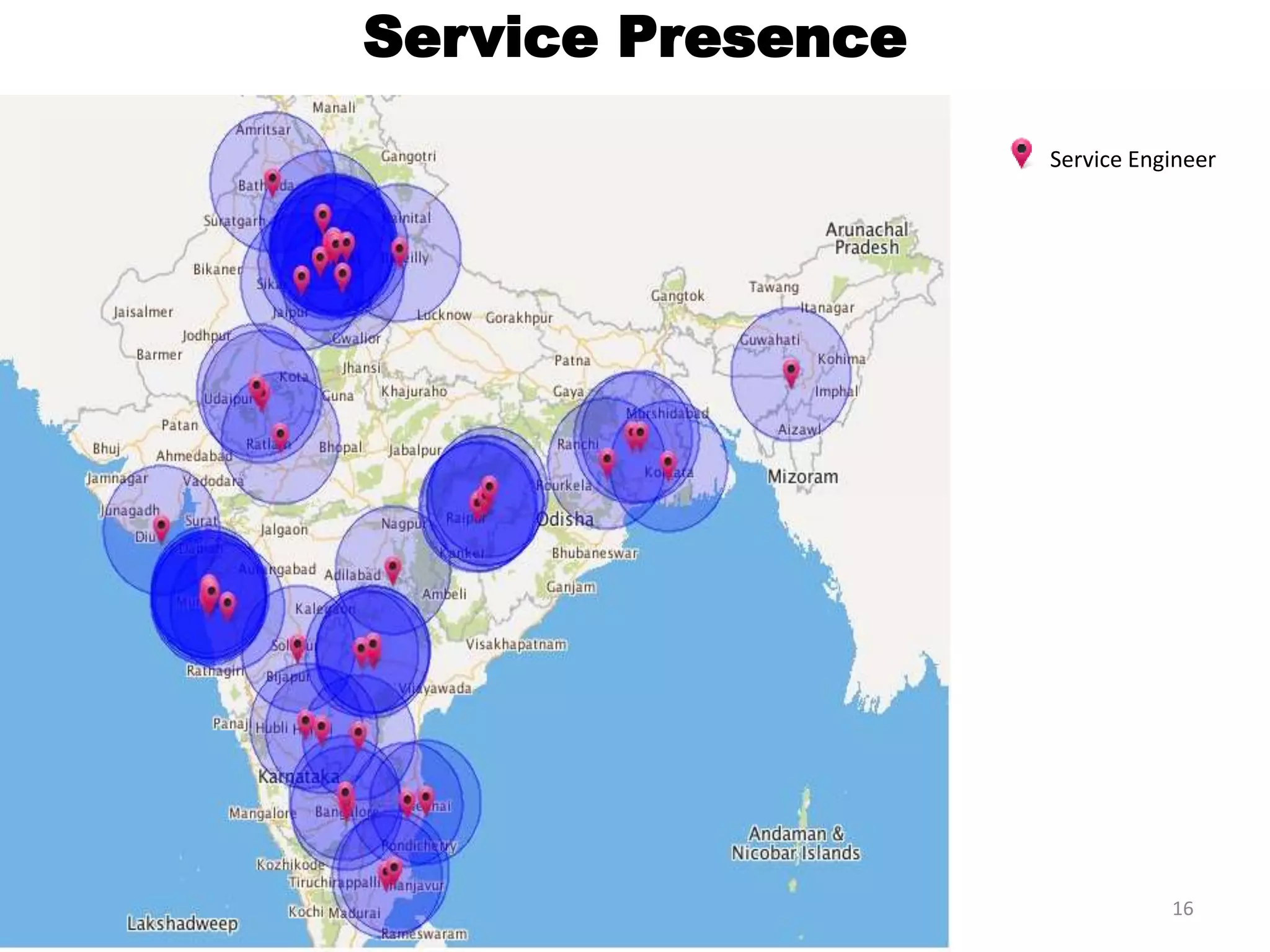 Service Presence
Service Engineer
16
 