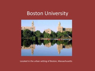 Boston University Located in the urban setting of Boston, Massachusetts  