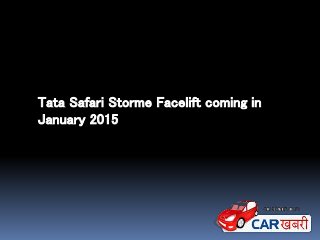 Tata Safari Storme Facelift coming in 
January 2015 
 