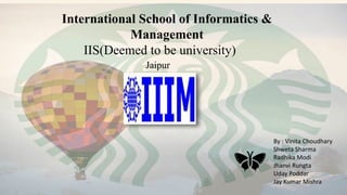 International School of Informatics &
Management
IIS(Deemed to be university)
Jaipur
By : Vinita Choudhary
Shweta Sharma
R...