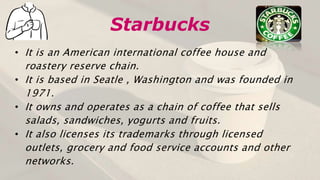 • It is a joint venture between
Starbucks and Tata consumer
products.
• First store opened in India was in
2012.
• In 2007...