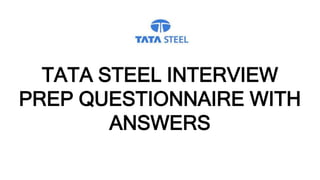 TATA STEEL INTERVIEW
PREP QUESTIONNAIRE WITH
ANSWERS
 