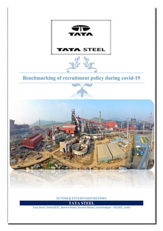 Benchmarking of recruitment policy during covid-19
SUMMER INTERNSHIP REPORT
TATA STEEL
Tata Steel Limited191, Burma Road, Burma Mines, Jamshedpur - 831001, India
 