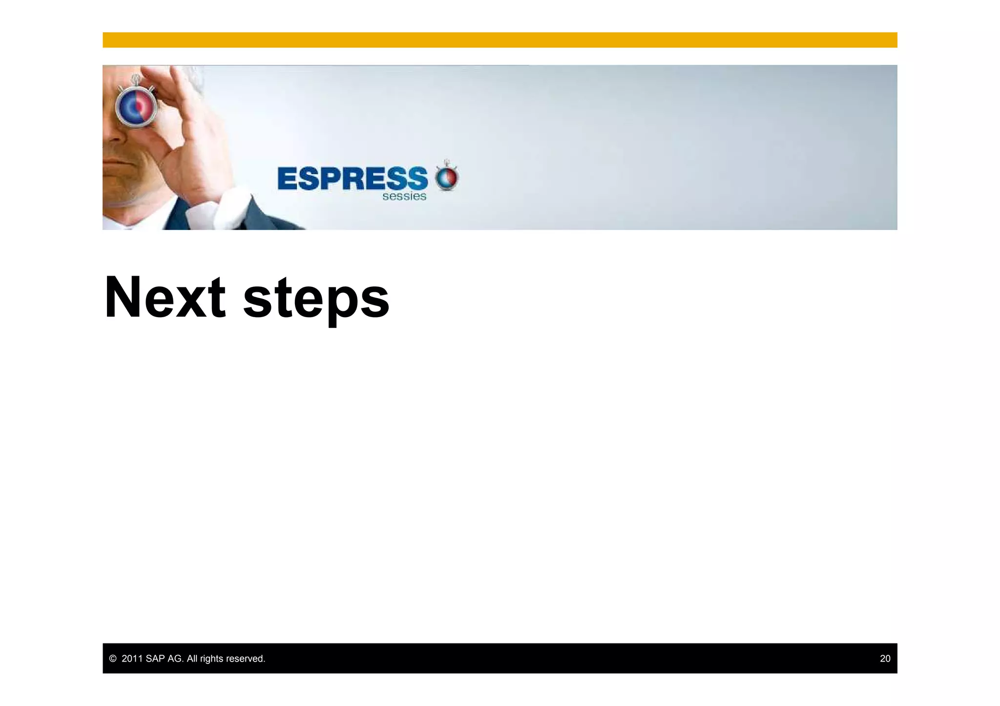 Next steps




© 2011 SAP AG. All rights reserved.   20
 