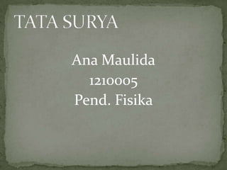 Ana Maulida 1210005 Pend. Fisika TATA SURYA 